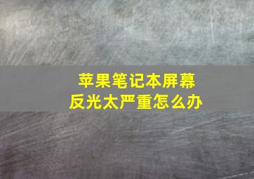 苹果笔记本屏幕反光太严重怎么办