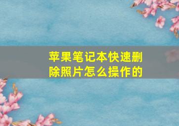 苹果笔记本快速删除照片怎么操作的