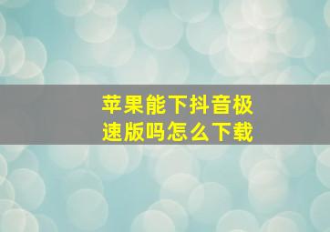 苹果能下抖音极速版吗怎么下载