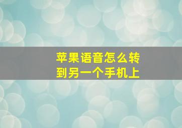 苹果语音怎么转到另一个手机上