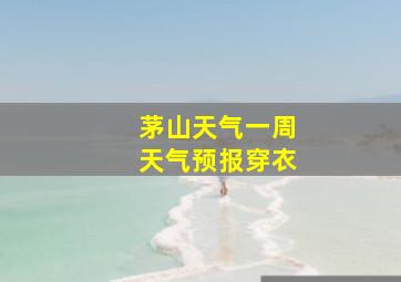 茅山天气一周天气预报穿衣