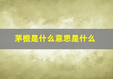 茅檐是什么意思是什么