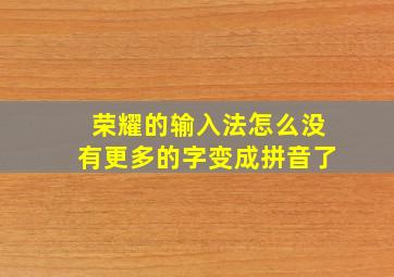 荣耀的输入法怎么没有更多的字变成拼音了