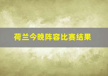 荷兰今晚阵容比赛结果