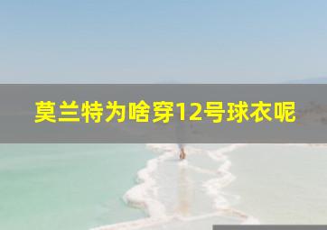 莫兰特为啥穿12号球衣呢