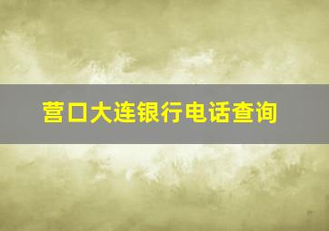 营口大连银行电话查询