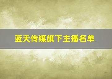 蓝天传媒旗下主播名单