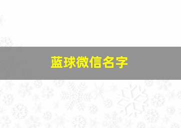 蓝球微信名字