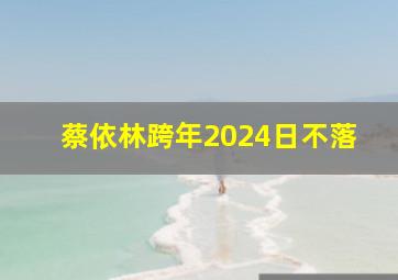 蔡依林跨年2024日不落