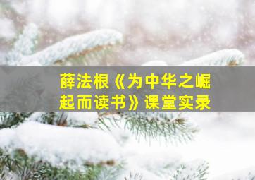 薛法根《为中华之崛起而读书》课堂实录