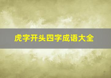 虎字开头四字成语大全