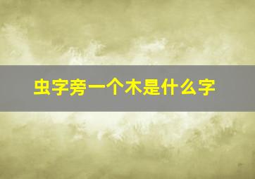 虫字旁一个木是什么字