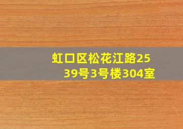 虹口区松花江路2539号3号楼304室