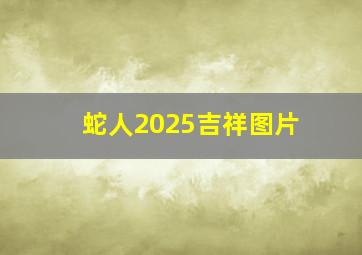 蛇人2025吉祥图片