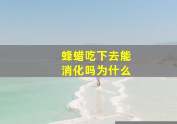 蜂蜡吃下去能消化吗为什么