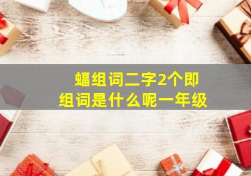 蝠组词二字2个即组词是什么呢一年级