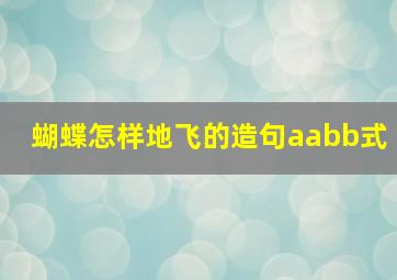 蝴蝶怎样地飞的造句aabb式