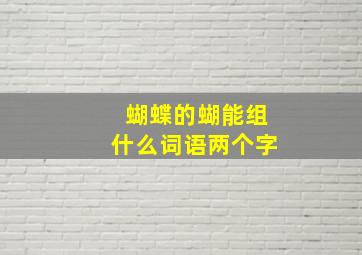 蝴蝶的蝴能组什么词语两个字