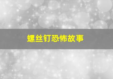 螺丝钉恐怖故事