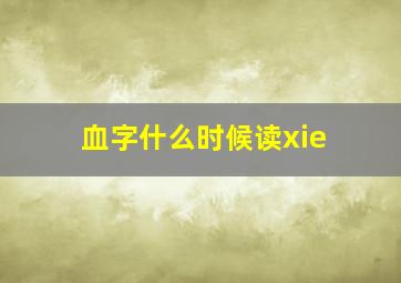 血字什么时候读xie