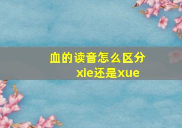 血的读音怎么区分xie还是xue