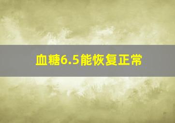 血糖6.5能恢复正常