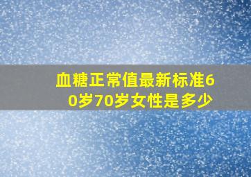 血糖正常值最新标准60岁70岁女性是多少