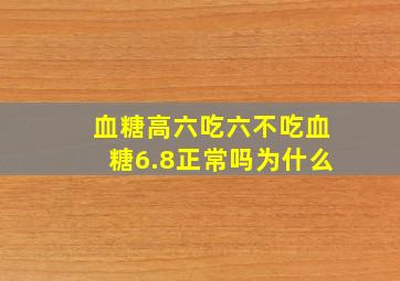 血糖高六吃六不吃血糖6.8正常吗为什么