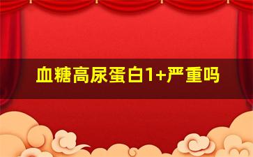 血糖高尿蛋白1+严重吗