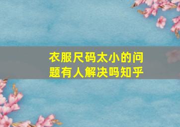 衣服尺码太小的问题有人解决吗知乎