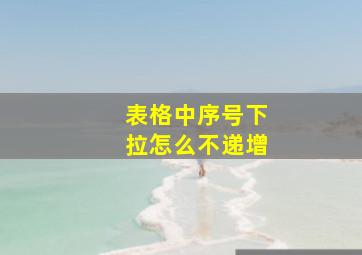 表格中序号下拉怎么不递增