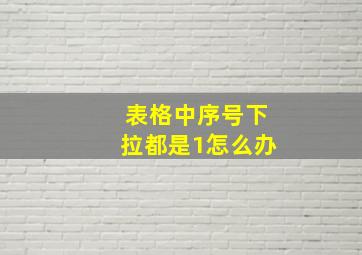 表格中序号下拉都是1怎么办