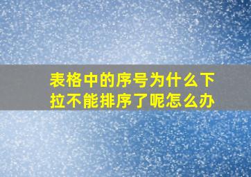 表格中的序号为什么下拉不能排序了呢怎么办