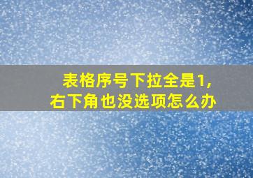 表格序号下拉全是1,右下角也没选项怎么办