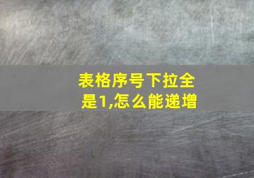 表格序号下拉全是1,怎么能递增