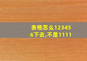 表格怎么123456下去,不是1111