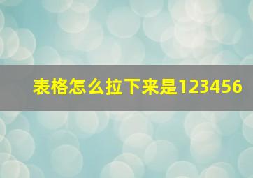 表格怎么拉下来是123456