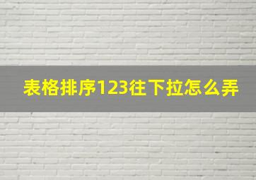 表格排序123往下拉怎么弄