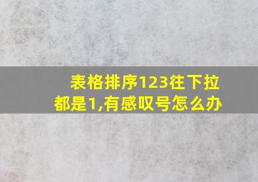 表格排序123往下拉都是1,有感叹号怎么办