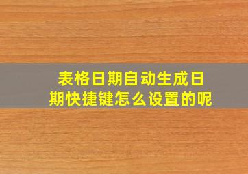 表格日期自动生成日期快捷键怎么设置的呢