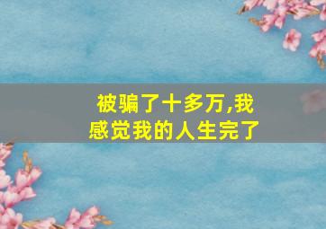 被骗了十多万,我感觉我的人生完了