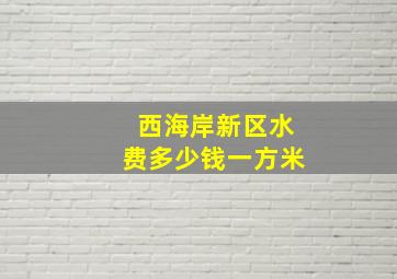 西海岸新区水费多少钱一方米