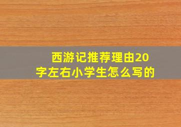 西游记推荐理由20字左右小学生怎么写的