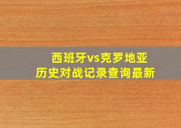 西班牙vs克罗地亚历史对战记录查询最新