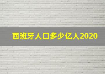 西班牙人口多少亿人2020