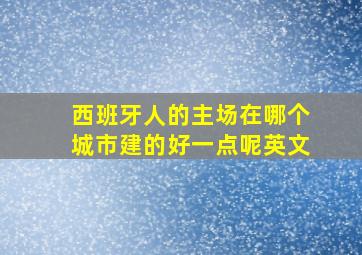 西班牙人的主场在哪个城市建的好一点呢英文