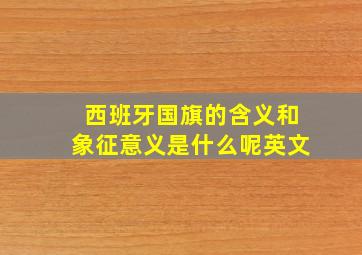 西班牙国旗的含义和象征意义是什么呢英文