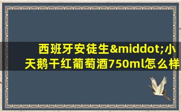 西班牙安徒生·小天鹅干红葡萄酒750ml怎么样