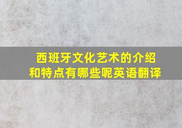 西班牙文化艺术的介绍和特点有哪些呢英语翻译