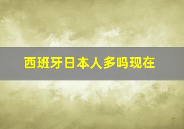 西班牙日本人多吗现在